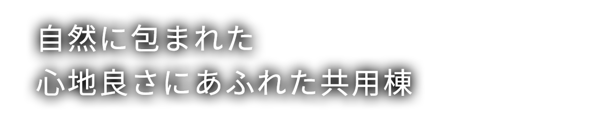 自然に包まれた心地良さにあふれた共用棟